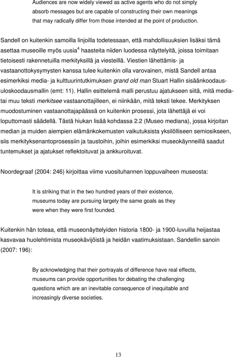 Sandell on kuitenkin samoilla linjoilla todetessaan, että mahdollisuuksien lisäksi tämä asettaa museoille myös uusia 4 haasteita niiden luodessa näyttelyitä, joissa toimitaan tietoisesti