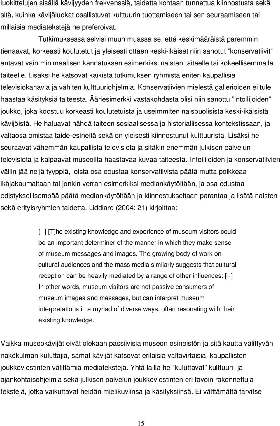 Tutkimuksessa selvisi muun muassa se, että keskimääräistä paremmin tienaavat, korkeasti koulutetut ja yleisesti ottaen keski-ikäiset niin sanotut konservatiivit antavat vain minimaalisen kannatuksen