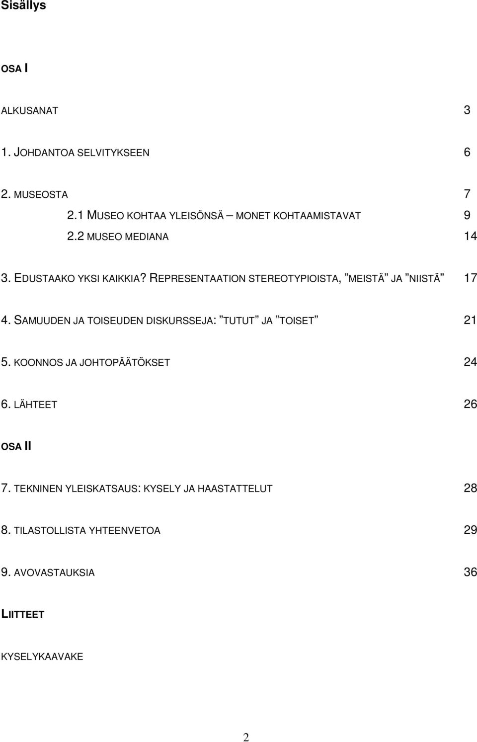 REPRESENTAATION STEREOTYPIOISTA, MEISTÄ JA NIISTÄ 17 4. SAMUUDEN JA TOISEUDEN DISKURSSEJA: TUTUT JA TOISET 21 5.