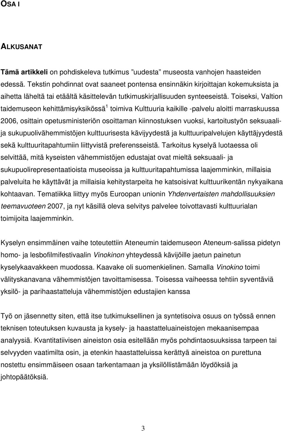 Toiseksi, Valtion taidemuseon kehittämisyksikössä 1 toimiva Kulttuuria kaikille -palvelu aloitti marraskuussa 2006, osittain opetusministeriön osoittaman kiinnostuksen vuoksi, kartoitustyön