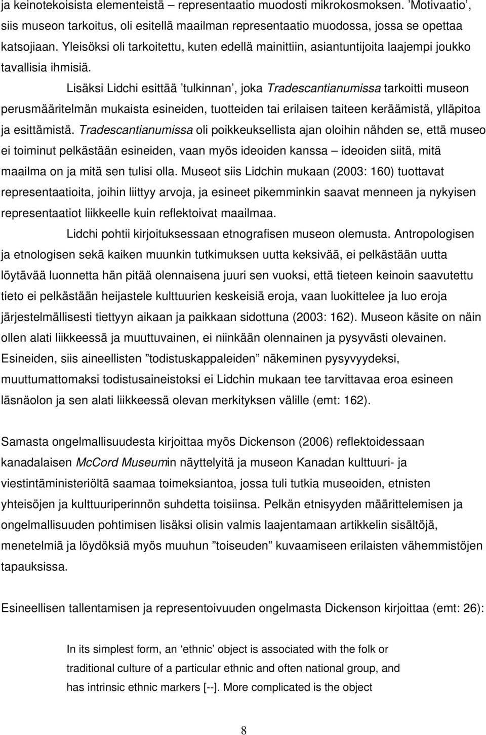 Lisäksi Lidchi esittää tulkinnan, joka Tradescantianumissa tarkoitti museon perusmääritelmän mukaista esineiden, tuotteiden tai erilaisen taiteen keräämistä, ylläpitoa ja esittämistä.