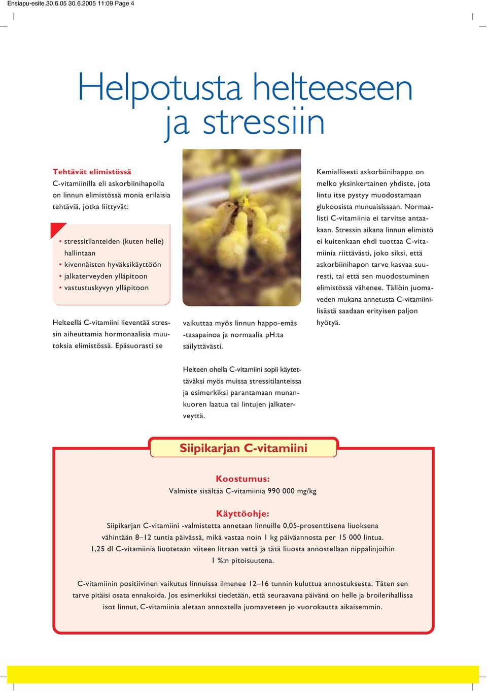 2005 11:09 Page 4 Helpotusta helteeseen ja stressiin Tehtävät elimistössä C-vitamiinilla eli askorbiinihapolla on linnun elimistössä monia erilaisia tehtäviä, jotka liittyvät: stressitilanteiden