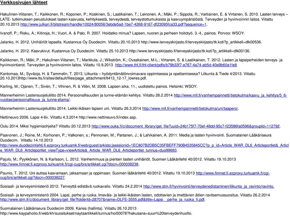 julkari.fi/bitstream/handle/10024/80056/3ebde5ad-1be7-4268-9167-df23095fca33.pdf?sequence=1. Ivanoff, P.; Risku, A.; Kitinoja, H.; Vuori, A. & Palo, R. 2007. Hoidatko minua?