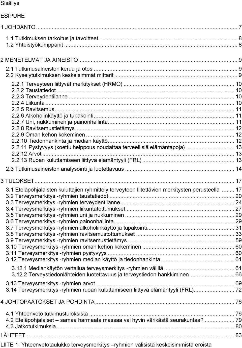 .. 11 2.2.8 Ravitsemustietämys... 12 2.2.9 Oman kehon kokeminen... 12 2.2.10 Tiedonhankinta ja median käyttö... 12 2.2.11 Pystyvyys (koettu helous noudattaa terveellisiä elämäntaoja)... 13 2.2.12 Arvot.