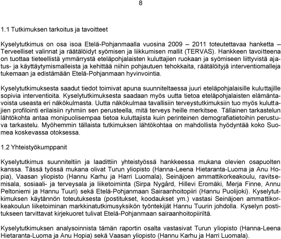 Hankkeen tavoitteena on tuottaa tieteellistä ymmärrystä eteläohjalaisten kuluttajien ruokaan ja syömiseen liittyvistä ajatus- ja käyttäytymismalleista ja kehittää niihin ohjautuen tehokkaita,