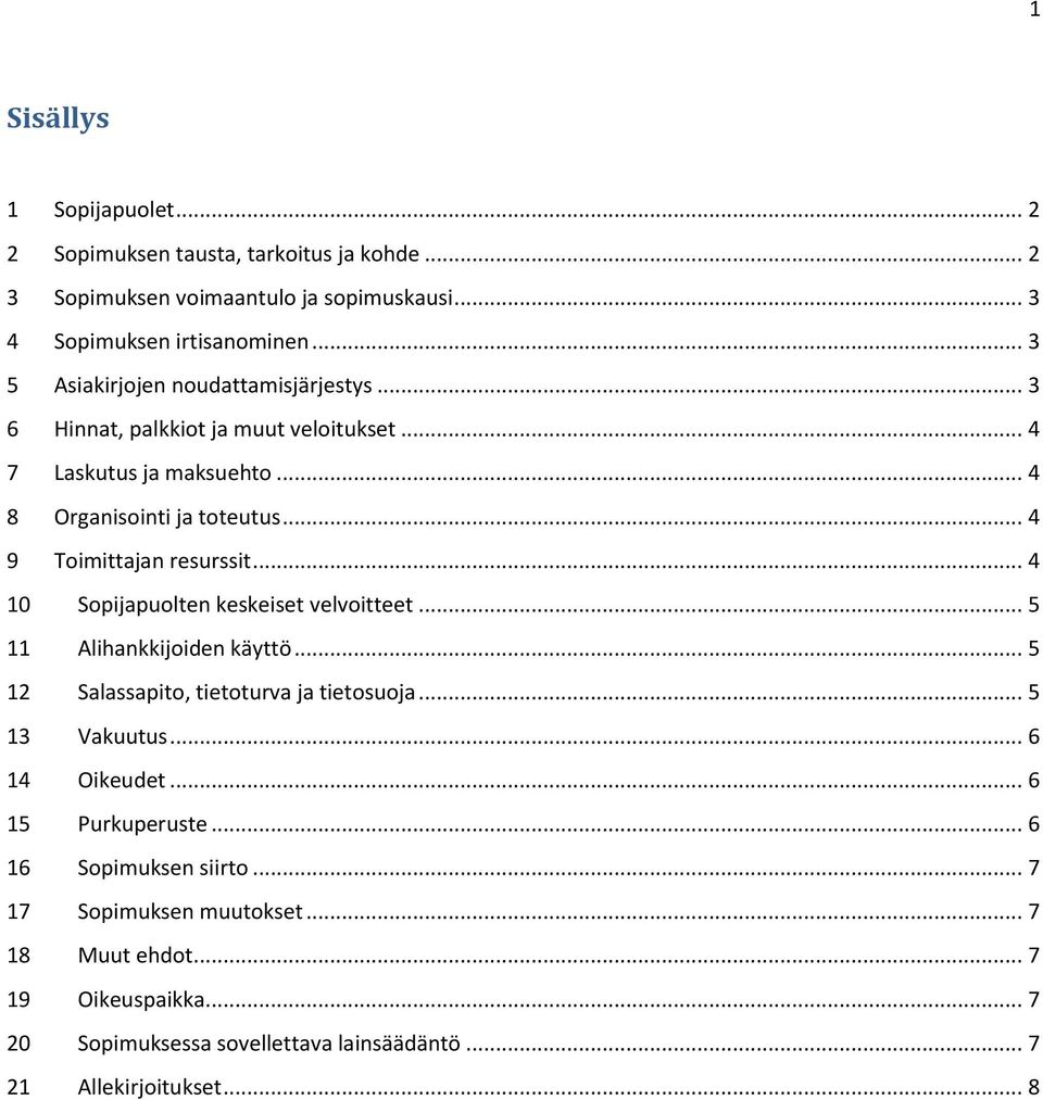 .. 4 9 Toimittajan resurssit... 4 10 Sopijapuolten keskeiset velvoitteet... 5 11 Alihankkijoiden käyttö... 5 12 Salassapito, tietoturva ja tietosuoja... 5 13 Vakuutus.