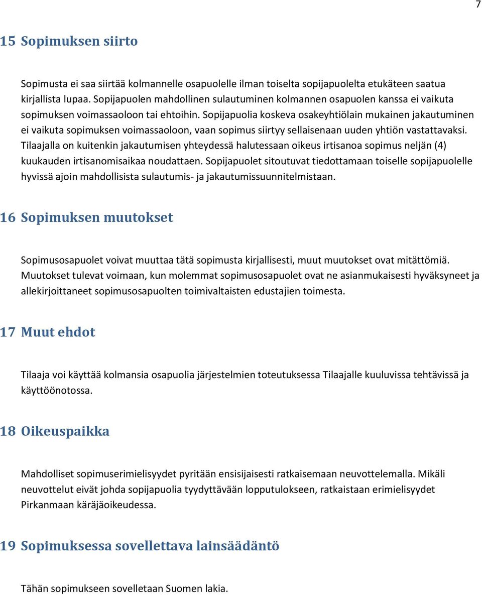 Sopijapuolia koskeva osakeyhtiölain mukainen jakautuminen ei vaikuta sopimuksen voimassaoloon, vaan sopimus siirtyy sellaisenaan uuden yhtiön vastattavaksi.