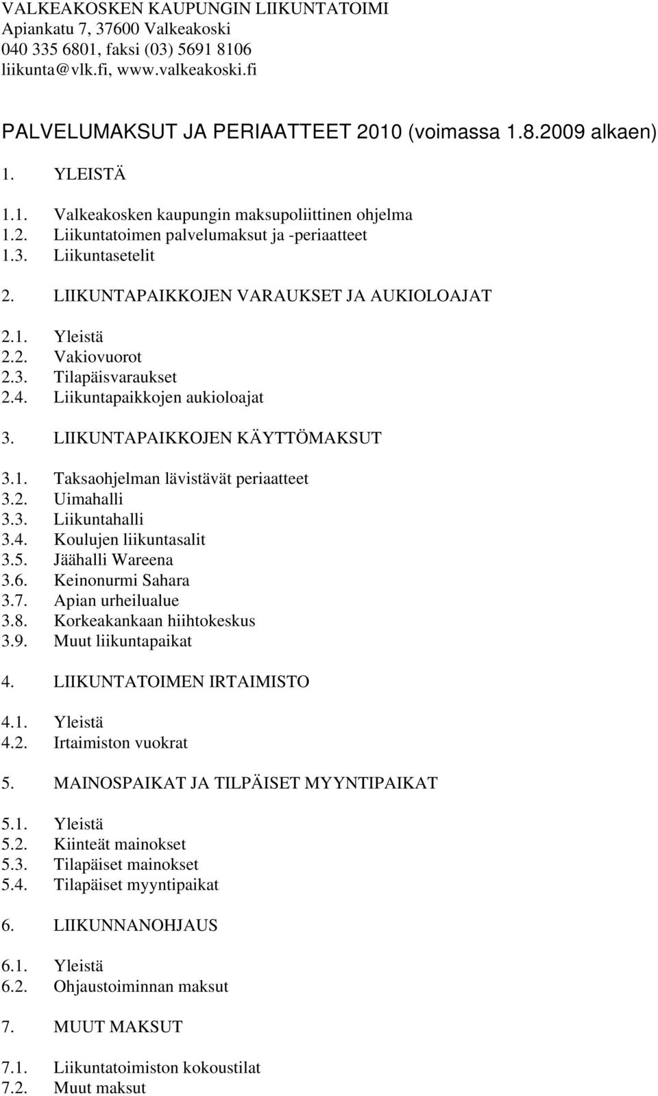 3. Tilapäisvaraukset 2.4. Liikuntapaikkojen aukioloajat 3. LIIKUNTAPAIKKOJEN KÄYTTÖMAKSUT 3.1. Taksaohjelman lävistävät periaatteet 3.2. Uimahalli 3.3. Liikuntahalli 3.4. Koulujen liikuntasalit 3.5.