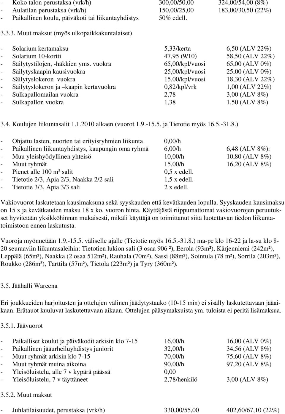 vuokra 65,00/kpl/vuosi 65,00 (ALV 0%) - Säilytyskaapin kausivuokra 25,00/kpl/vuosi 25,00 (ALV 0%) - Säilytyslokeron vuokra 15,00/kpl/vuosi 18,30 (ALV 22%) - Säilytyslokeron ja kaapin kertavuokra