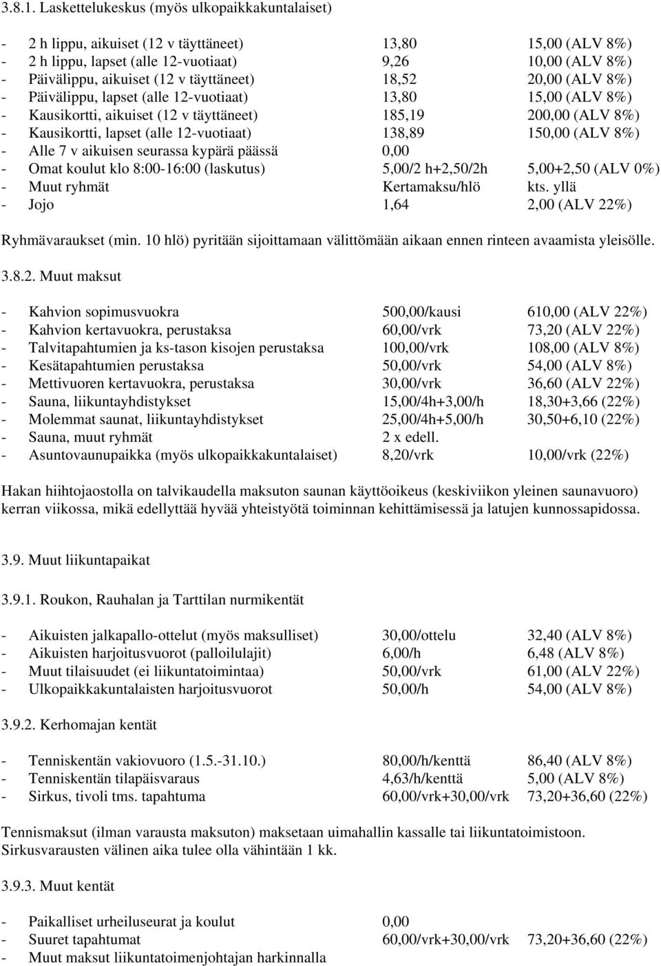 täyttäneet) 18,52 20,00 (ALV 8%) - Päivälippu, lapset (alle 12-vuotiaat) 13,80 15,00 (ALV 8%) - Kausikortti, aikuiset (12 v täyttäneet) 185,19 200,00 (ALV 8%) - Kausikortti, lapset (alle 12-vuotiaat)