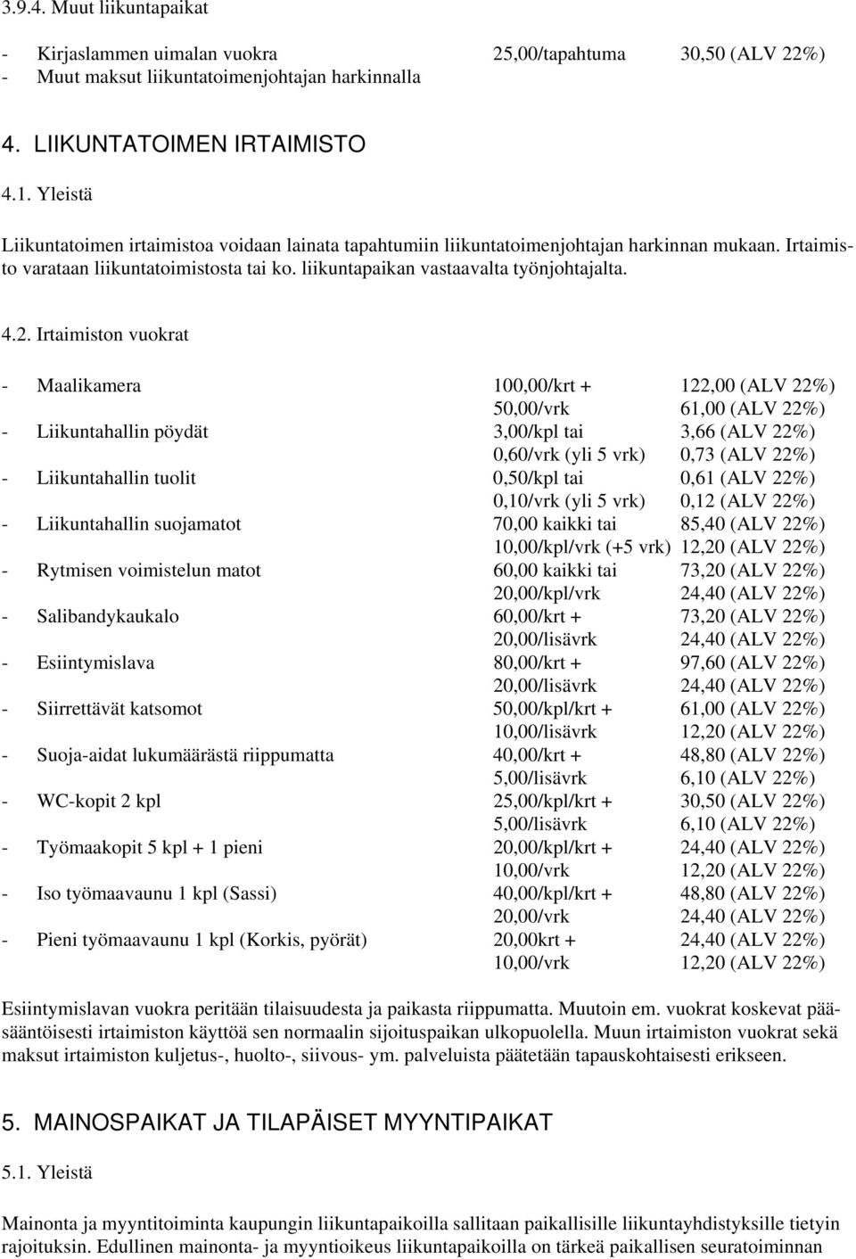 Irtaimiston vuokrat - Maalikamera 100,00/krt + 122,00 (ALV 22%) 50,00/vrk 61,00 (ALV 22%) - Liikuntahallin pöydät 3,00/kpl tai 3,66 (ALV 22%) 0,60/vrk (yli 5 vrk) 0,73 (ALV 22%) - Liikuntahallin