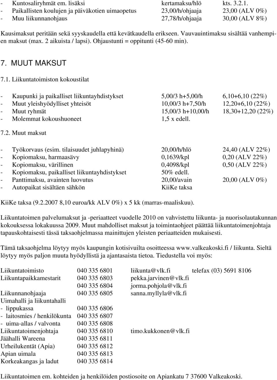 erikseen. Vauvauintimaksu sisältää vanhempien maksut (max. 2 aikuista / lapsi). Ohjaustunti = oppitunti (45-60 min). 7. MUUT MAKSUT 7.1.