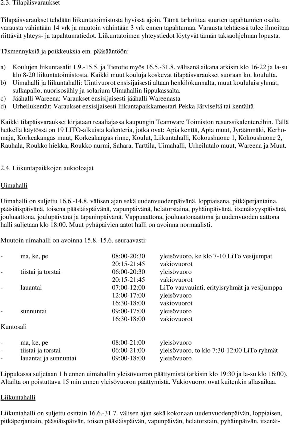 pääsääntöön: a) Koulujen liikuntasalit 1.9.-15.5. ja Tietotie myös 16.5.-31.8. välisenä aikana arkisin klo 16-22 ja la-su klo 8-20 liikuntatoimistosta.