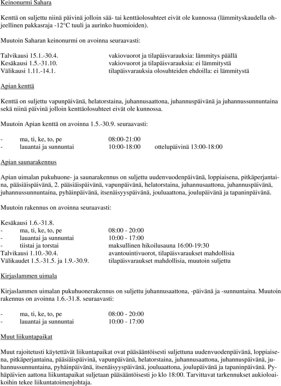 .1.-30.4. Kesäkausi 1.5.-31.10. Välikausi 1.11.-14.1. vakiovuorot ja tilapäisvarauksia: lämmitys päällä vakiovuorot ja tilapäisvarauksia: ei lämmitystä tilapäisvarauksia olosuhteiden ehdoilla: ei