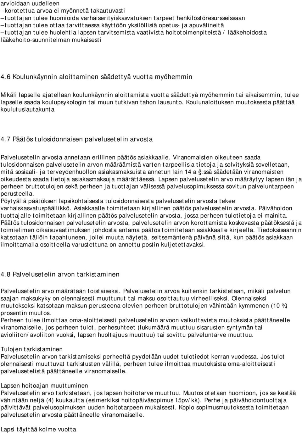 6 Koulunkäynnin aloittaminen säädettyä vuotta myöhemmin Mikäli lapselle ajatellaan koulunkäynnin aloittamista vuotta säädettyä myöhemmin tai aikaisemmin, tulee lapselle saada koulupsykologin tai muun