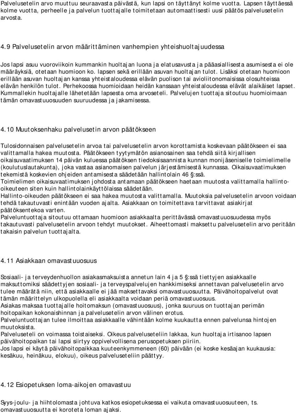 9 Palvelusetelin arvon määrittäminen vanhempien yhteishuoltajuudessa Jos lapsi asuu vuoroviikoin kummankin huoltajan luona ja elatusavusta ja pääasiallisesta asumisesta ei ole määräyksiä, otetaan