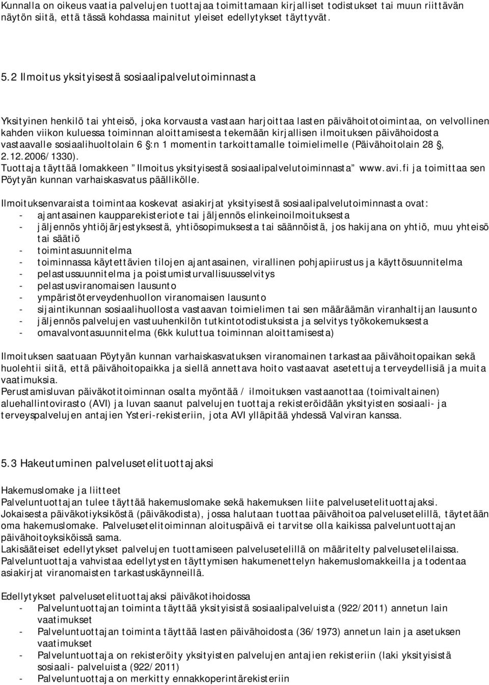 aloittamisesta tekemään kirjallisen ilmoituksen päivähoidosta vastaavalle sosiaalihuoltolain 6 :n 1 momentin tarkoittamalle toimielimelle (Päivähoitolain 28, 2.12.2006/1330).