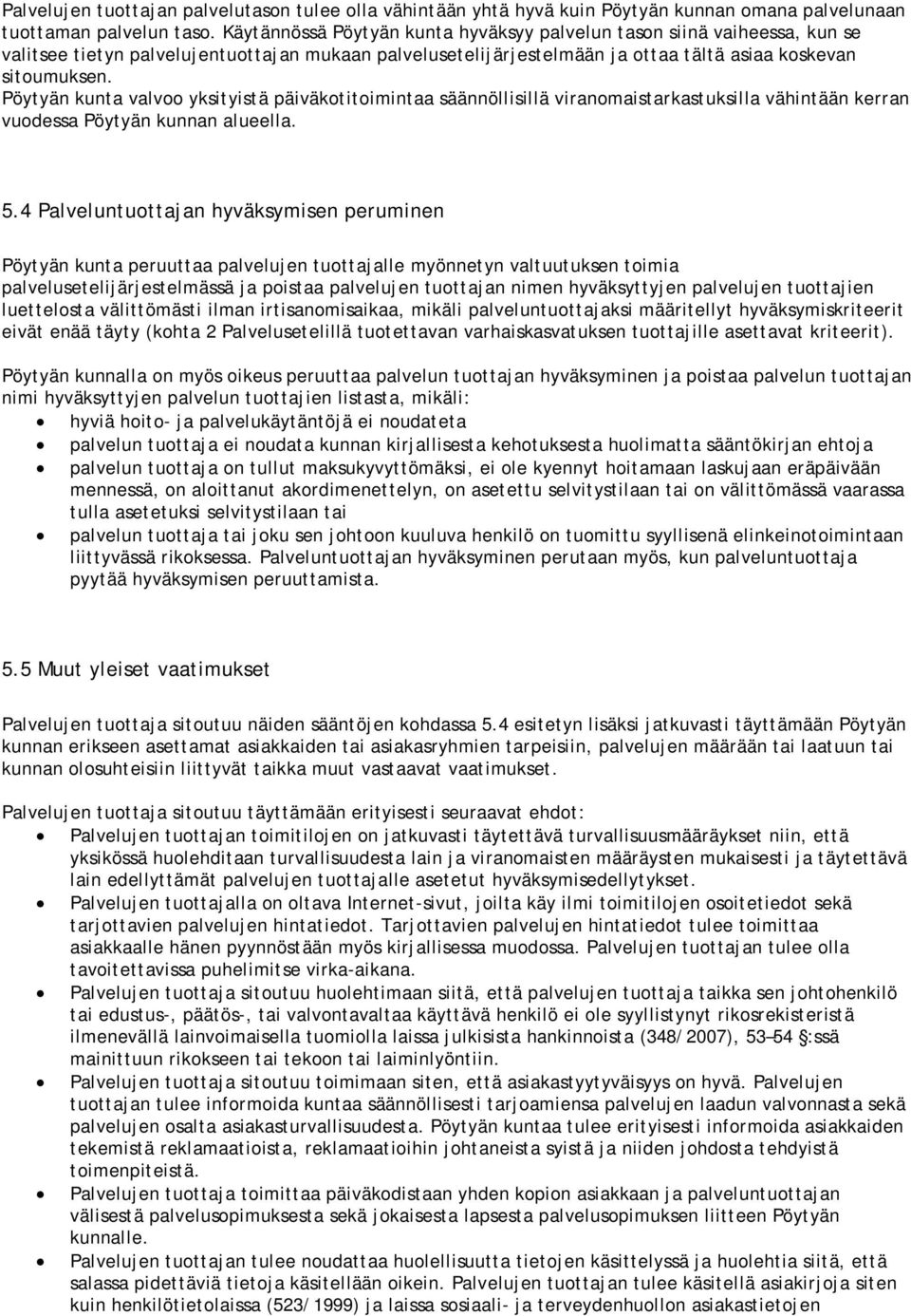 Pöytyän kunta valvoo yksityistä päiväkotitoimintaa säännöllisillä viranomaistarkastuksilla vähintään kerran vuodessa Pöytyän kunnan alueella. 5.