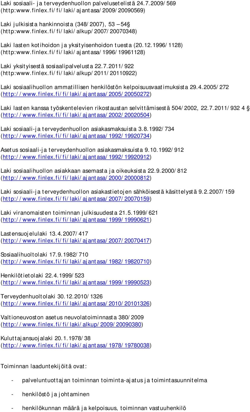 4.2005/272 (http://www.finlex.fi/fi/laki/ajantasa/2005/20050272) Laki lasten kanssa työskentelevien rikostaustan selvittämisestä 504/2002, 22.7.2011/932 4 (http://www.finlex.fi/fi/laki/ajantasa/2002/20020504) Laki sosiaali-ja terveydenhuollon asiakasmaksuista 3.