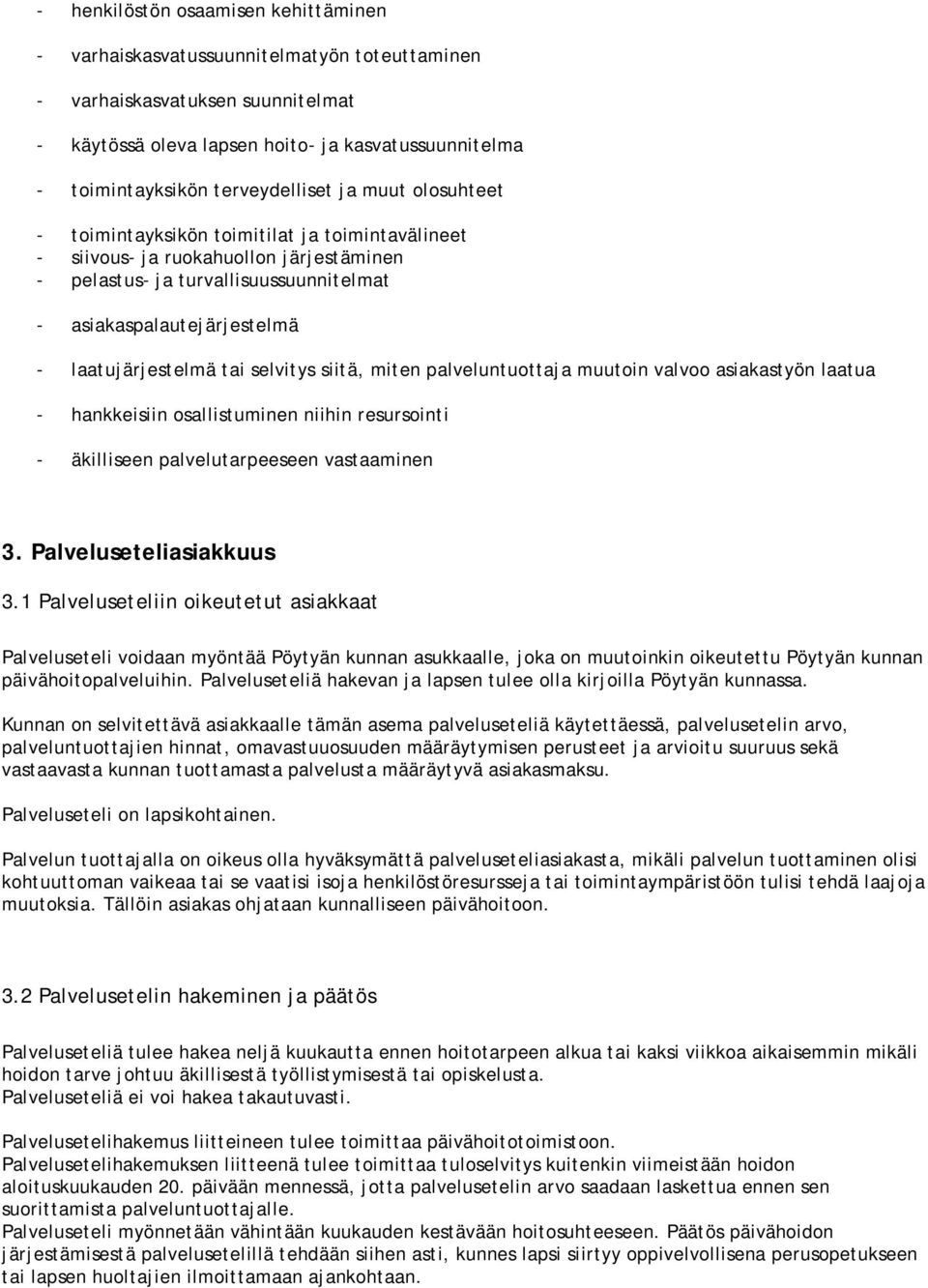 laatujärjestelmä tai selvitys siitä, miten palveluntuottaja muutoin valvoo asiakastyön laatua - hankkeisiin osallistuminen niihin resursointi - äkilliseen palvelutarpeeseen vastaaminen 3.