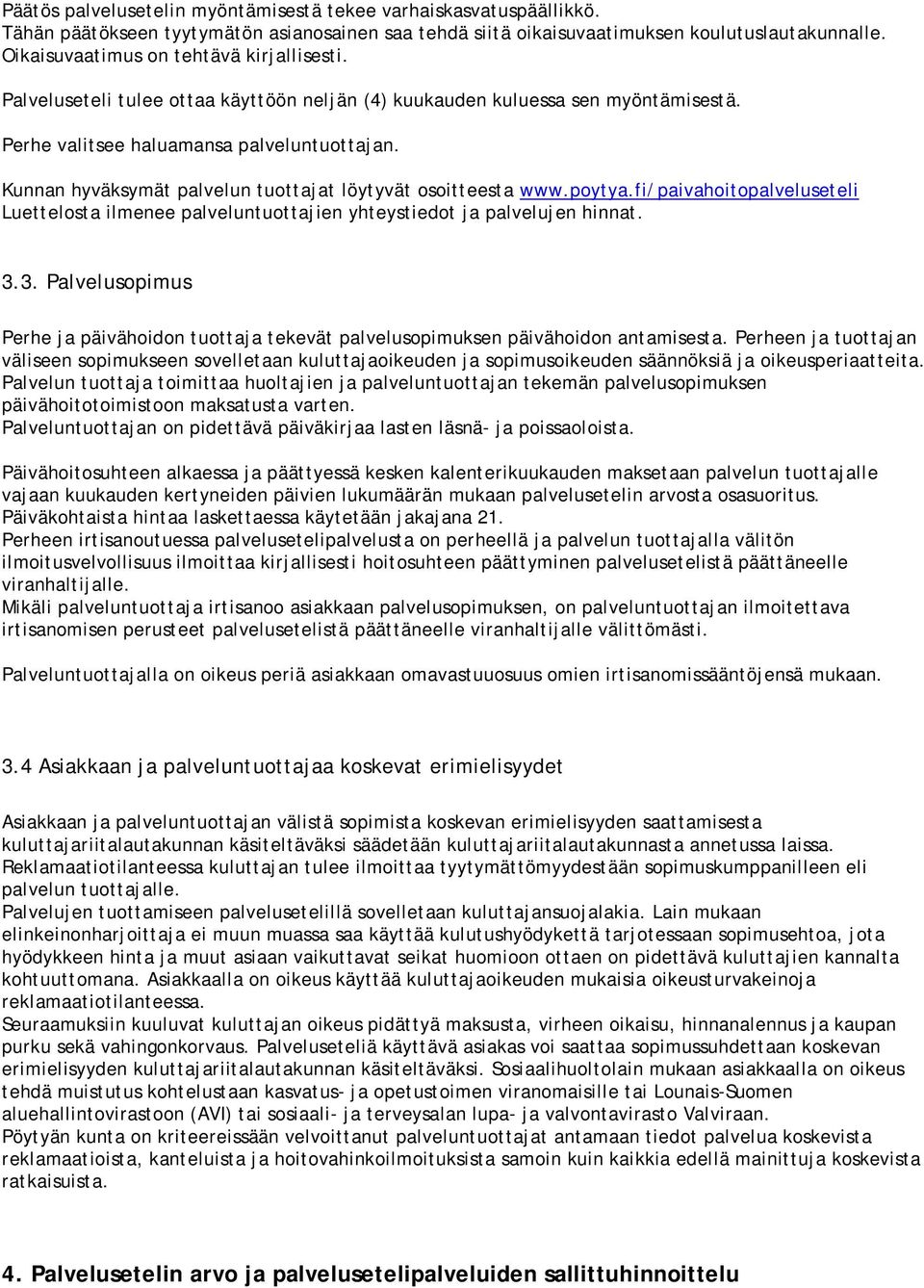 Kunnan hyväksymät palvelun tuottajat löytyvät osoitteesta www.poytya.fi/paivahoitopalveluseteli Luettelosta ilmenee palveluntuottajien yhteystiedot ja palvelujen hinnat. 3.