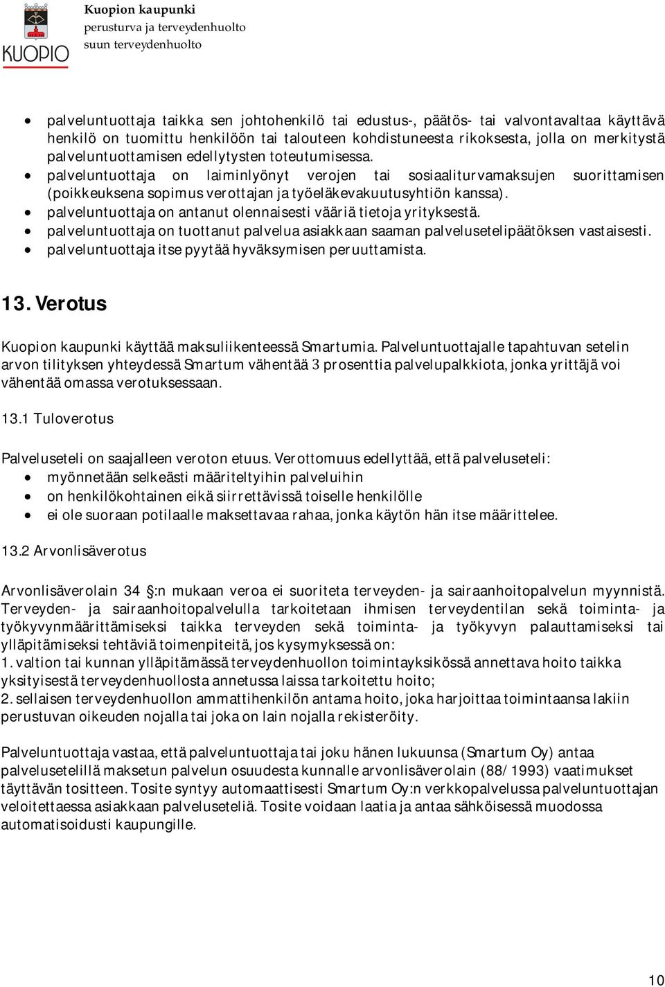 palveluntuottajaonantanutolennaisestivääriätietojayrityksestä. palveluntuottajaontuottanutpalveluaasiakkaansaamanpalvelusetelipäätöksenvastaisesti. palveluntuottajaitsepyytäähyväksymisenperuuttamista.