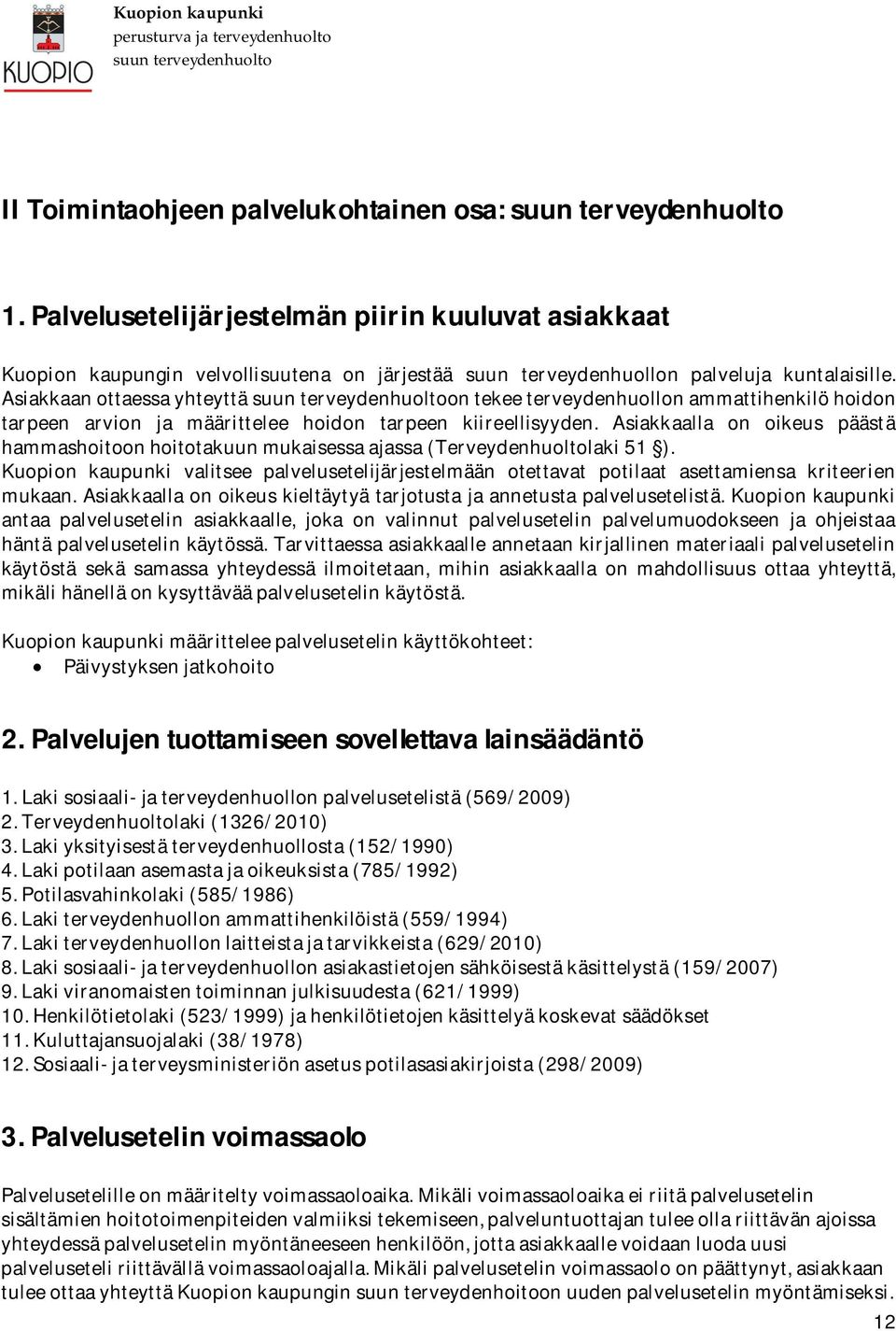 Asiakkaalla on oikeus päästä hammashoitoonhoitotakuunmukaisessaajassa(terveydenhuoltolaki51 ). Kuopion kaupunki valitsee palvelusetelijärjestelmään otettavat potilaat asettamiensa kriteerien mukaan.