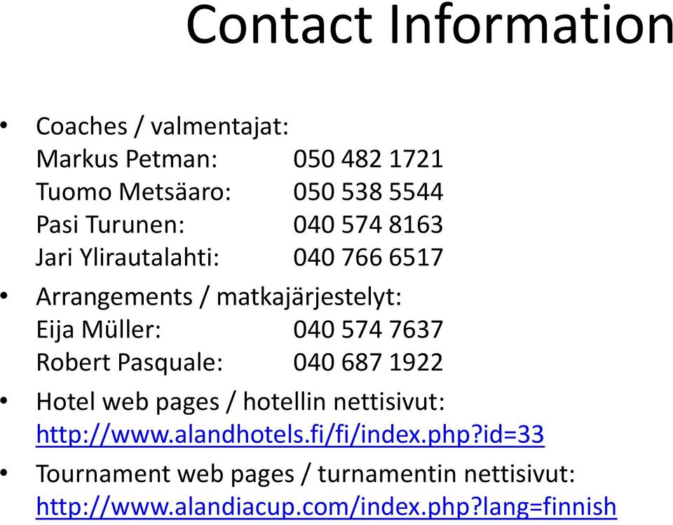 574 7637 Robert Pasquale: 040 687 1922 Hotel web pages / hotellin nettisivut: http://www.alandhotels.