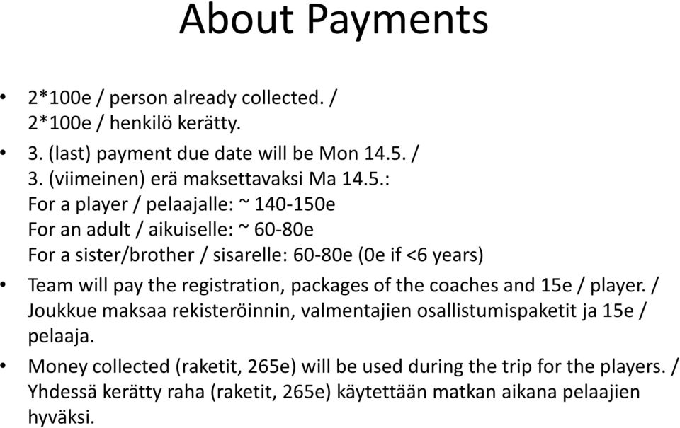 : For a player / pelaajalle: ~ 140-150e For an adult / aikuiselle: ~ 60-80e For a sister/brother / sisarelle: 60-80e (0e if <6 years) Team will pay the