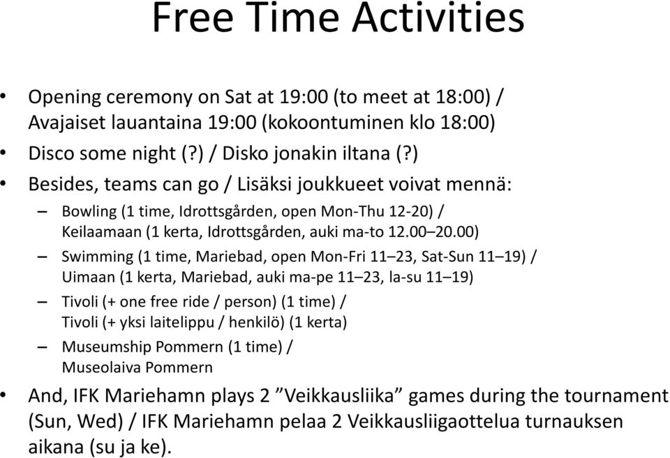 00) Swimming (1 time, Mariebad, open Mon-Fri 11 23, Sat-Sun 11 19) / Uimaan (1 kerta, Mariebad, auki ma-pe 11 23, la-su 11 19) Tivoli (+ one free ride / person) (1 time) / Tivoli (+ yksi