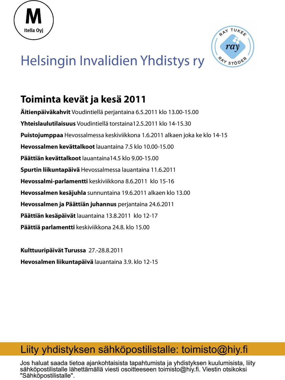 6.2011 Hevossalmi-parlamentti keskiviikkona 8.6.2011 klo 15-16 Hevossalmen kesäjuhla sunnuntaina 19.6.2011 alkaen klo 13.00 Hevossalmen ja Päättiän juhannus perjantaina 24.6.2011 Päättiän kesäpäivät lauantaina 13.