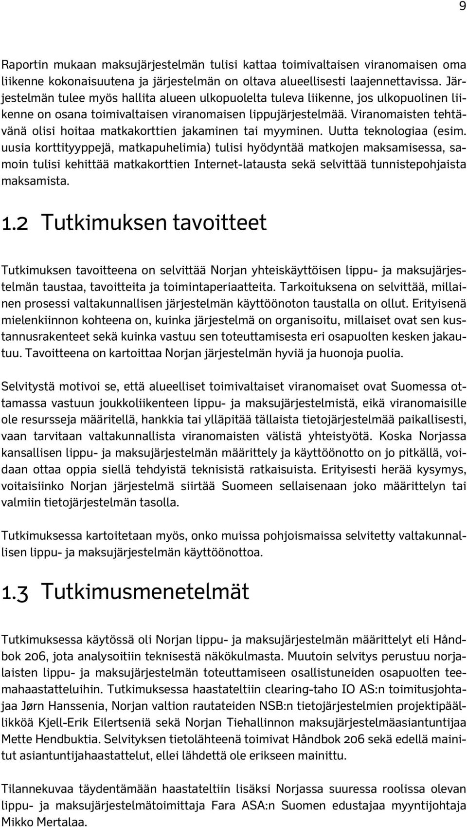 Viranomaisten tehtävänä olisi hoitaa matkakorttien jakaminen tai myyminen. Uutta teknologiaa (esim.