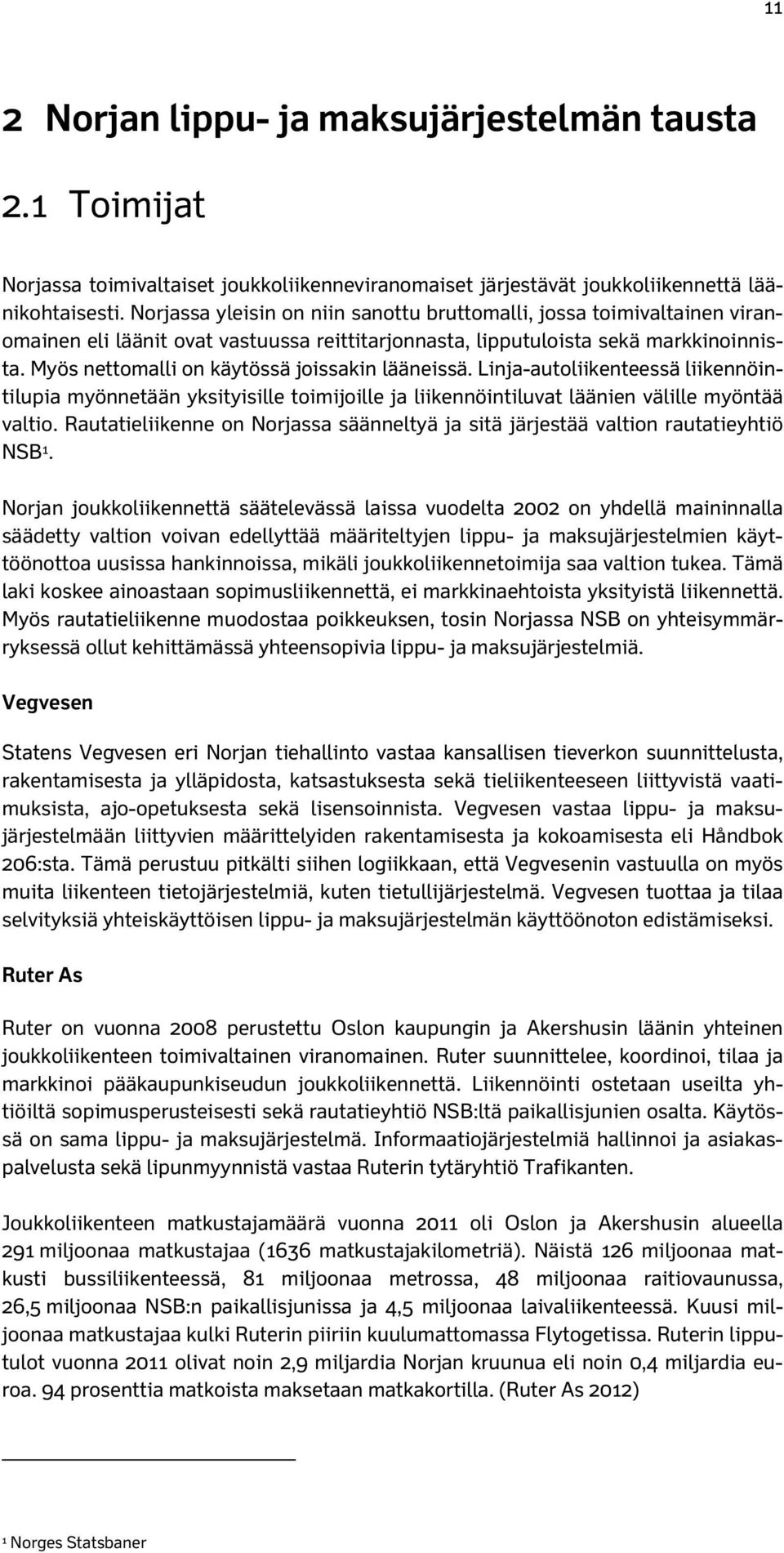 Myös nettomalli on käytössä joissakin lääneissä. Linja-autoliikenteessä liikennöintilupia myönnetään yksityisille toimijoille ja liikennöintiluvat läänien välille myöntää valtio.