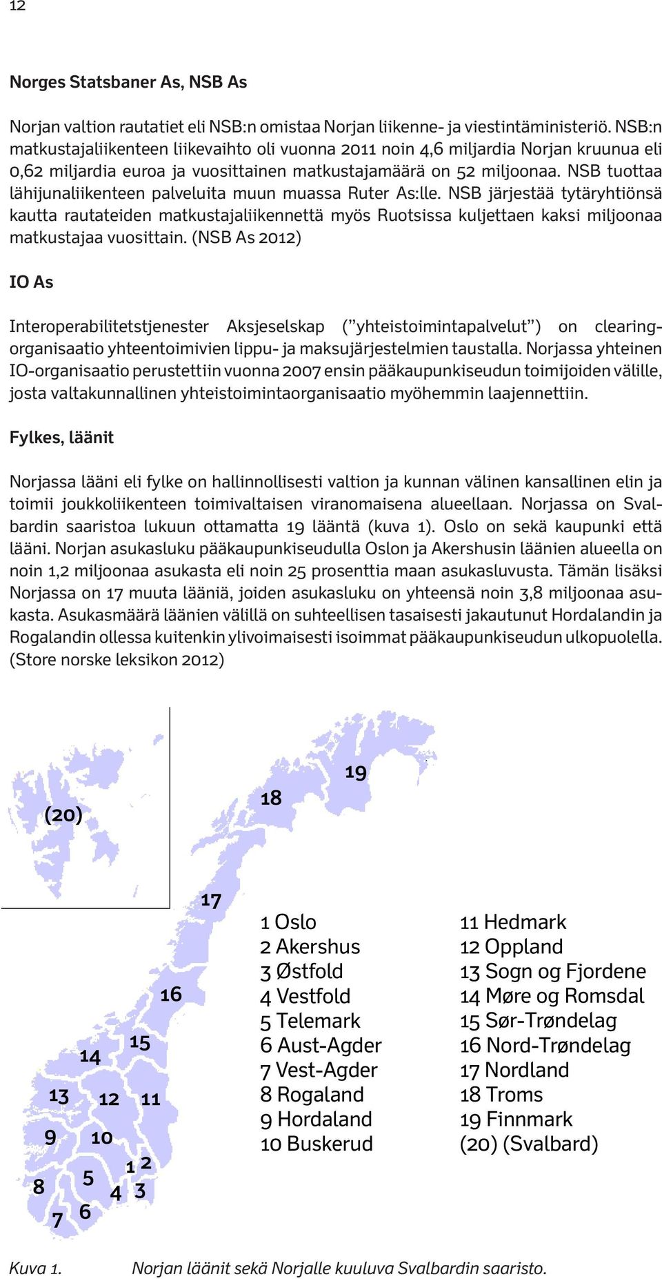 NSB tuottaa lähijunaliikenteen palveluita muun muassa Ruter As:lle.