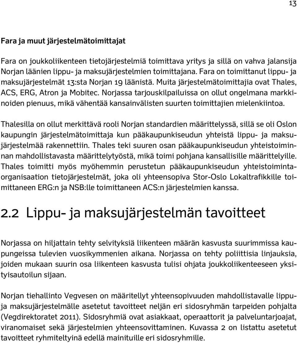 Norjassa tarjouskilpailuissa on ollut ongelmana markkinoiden pienuus, mikä vähentää kansainvälisten suurten toimittajien mielenkiintoa.