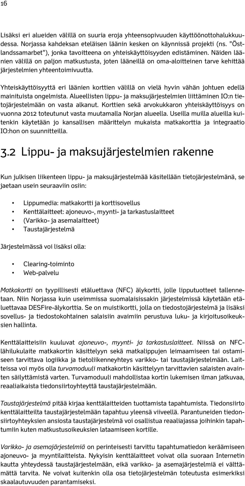 Näiden läänien välillä on paljon matkustusta, joten lääneillä on oma-aloitteinen tarve kehittää järjestelmien yhteentoimivuutta.