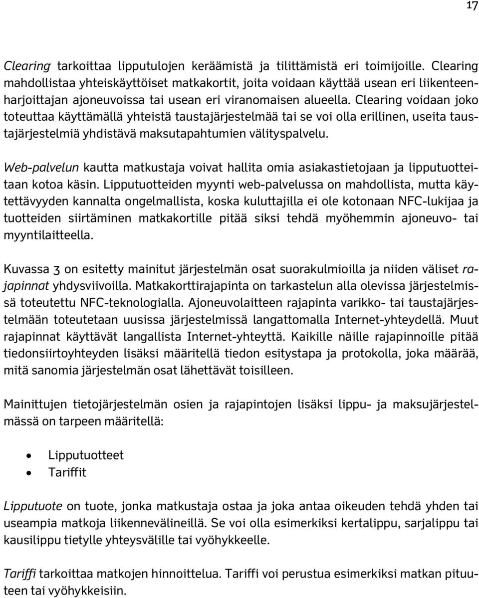 Clearing voidaan joko toteuttaa käyttämällä yhteistä taustajärjestelmää tai se voi olla erillinen, useita taustajärjestelmiä yhdistävä maksutapahtumien välityspalvelu.