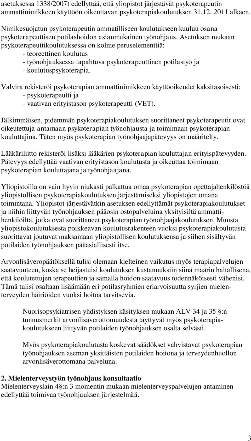 Asetuksen mukaan psykoterapeuttikoulutuksessa on kolme peruselementtiä: - teoreettinen koulutus - työnohjauksessa tapahtuva psykoterapeuttinen potilastyö ja - koulutuspsykoterapia.