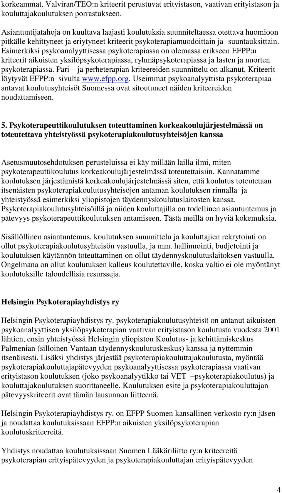 Esimerkiksi psykoanalyyttisessa psykoterapiassa on olemassa erikseen EFPP:n kriteerit aikuisten yksilöpsykoterapiassa, ryhmäpsykoterapiassa ja lasten ja nuorten psykoterapiassa.