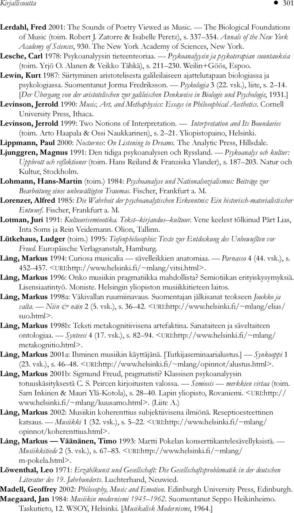 Yrjö O. Alanen & Veikko Tähkä), s. 211 230. Weilin+Göös, Espoo. Lewin, Kurt 1987: Siirtyminen aristotelisesta galileilaiseen ajattelutapaan biologiassa ja psykologiassa. Suomentanut Jorma Fredriksson.