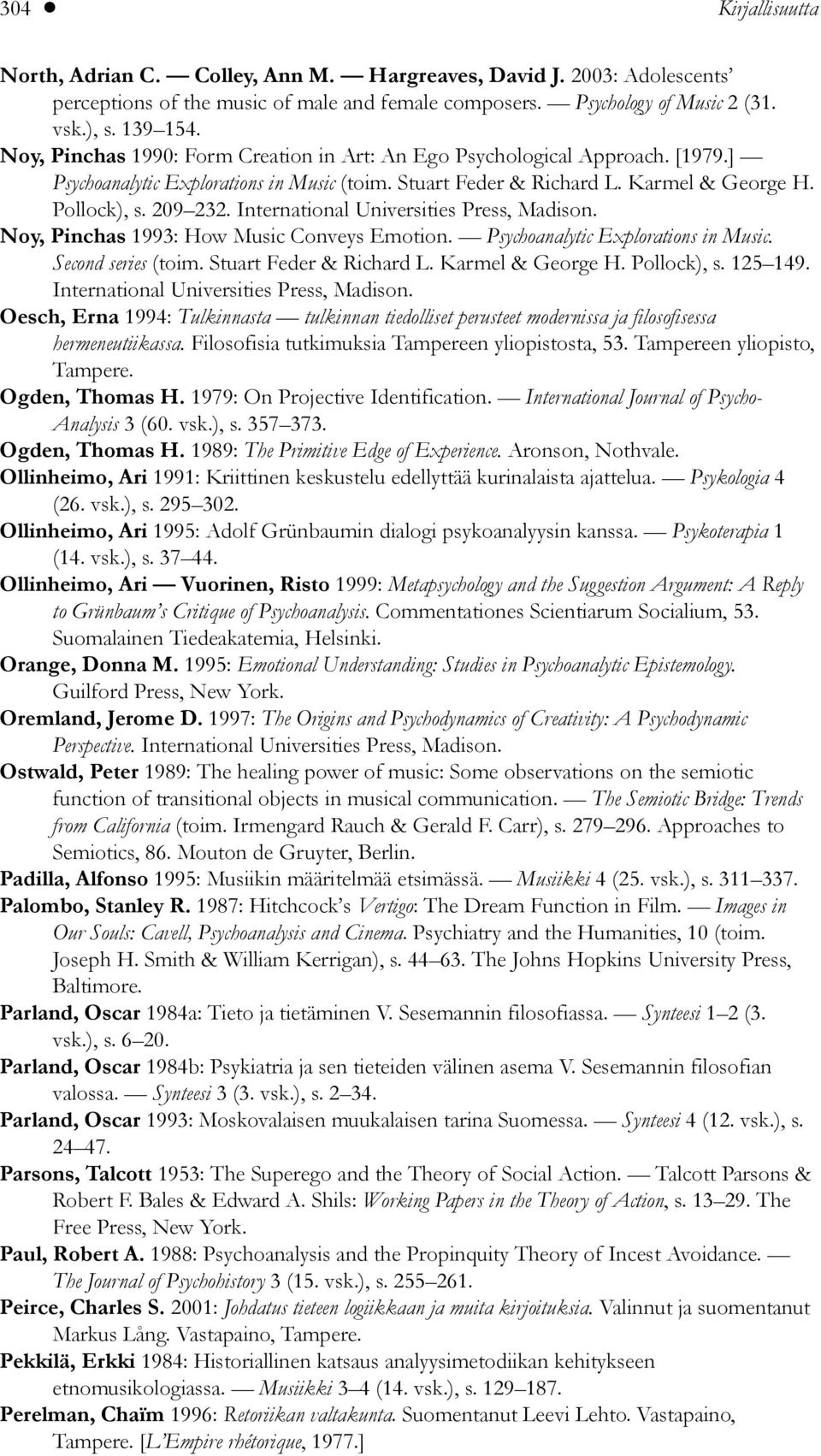 International Universities Press, Madison. Noy, Pinchas 1993: How Music Conveys Emotion. Psychoanalytic Explorations in Music. Second series (toim. Stuart Feder & Richard L. Karmel & George H.