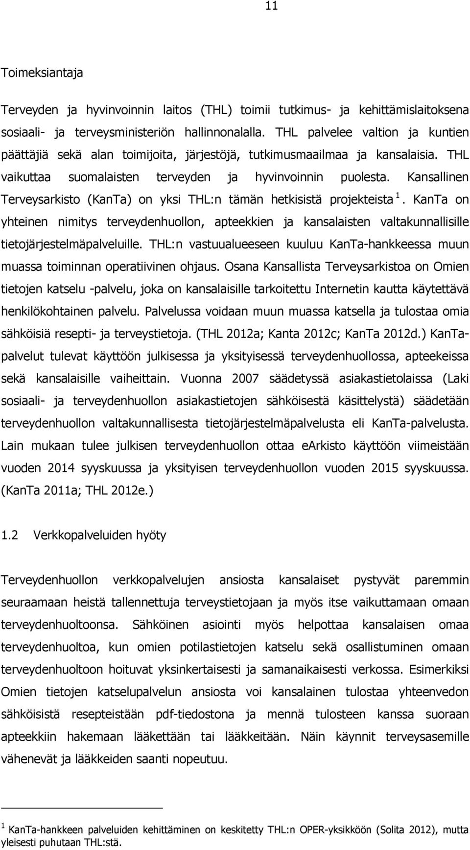 Kansallinen Terveysarkisto (KanTa) on yksi THL:n tämän hetkisistä projekteista 1. KanTa on yhteinen nimitys terveydenhuollon, apteekkien ja kansalaisten valtakunnallisille tietojärjestelmäpalveluille.