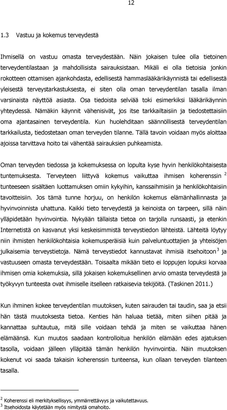 varsinaista näyttöä asiasta. Osa tiedoista selviää toki esimerkiksi lääkärikäynnin yhteydessä. Nämäkin käynnit vähenisivät, jos itse tarkkailtaisiin ja tiedostettaisiin oma ajantasainen terveydentila.