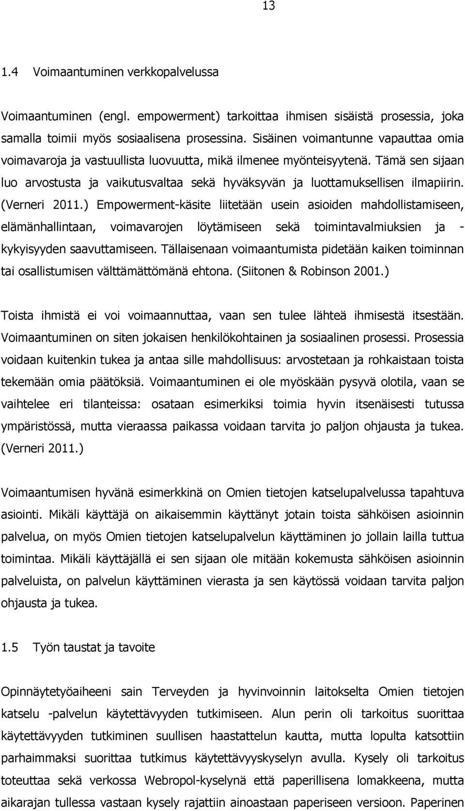 Tämä sen sijaan luo arvostusta ja vaikutusvaltaa sekä hyväksyvän ja luottamuksellisen ilmapiirin. (Verneri 2011.