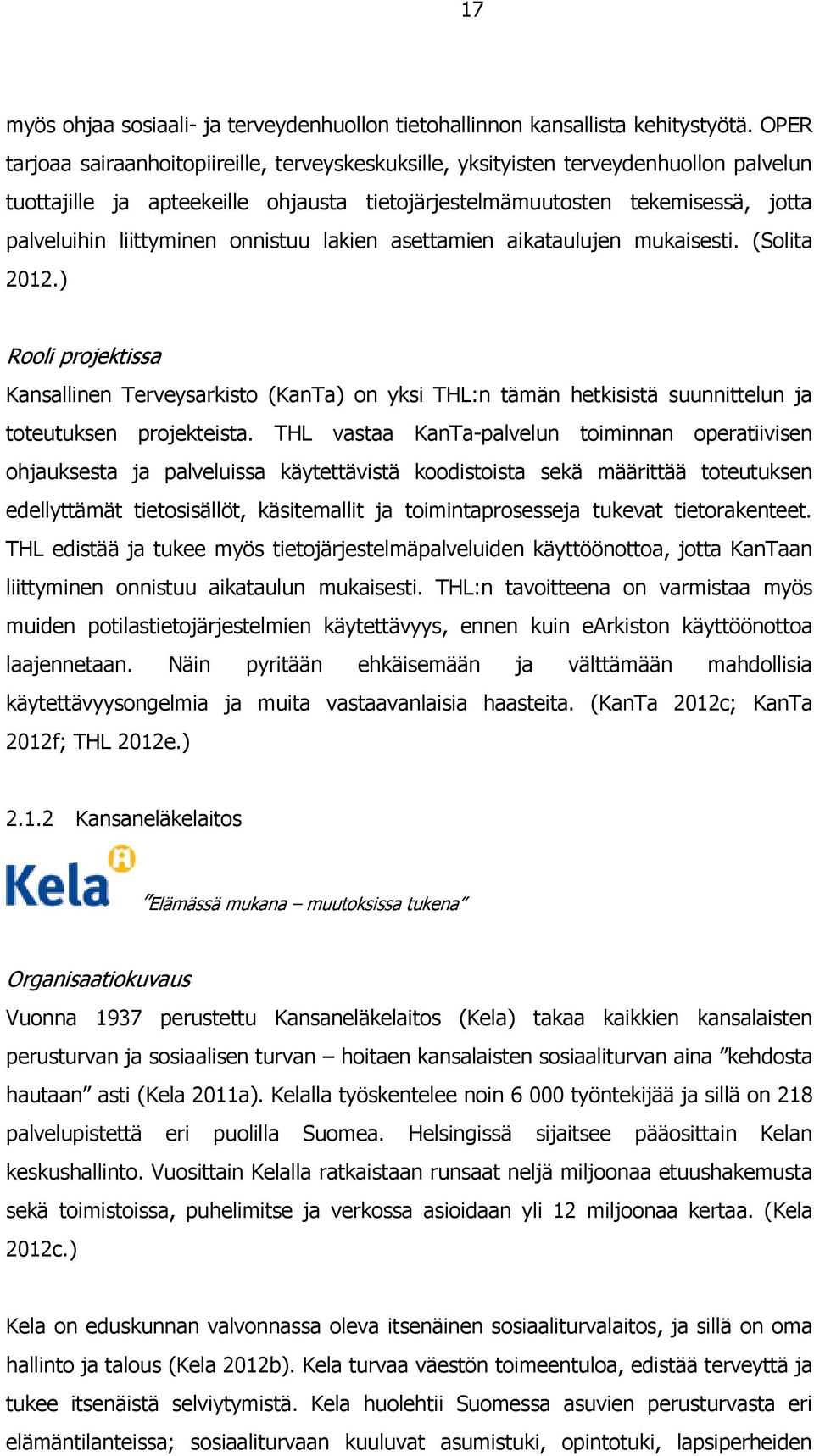 onnistuu lakien asettamien aikataulujen mukaisesti. (Solita 2012.) Rooli projektissa Kansallinen Terveysarkisto (KanTa) on yksi THL:n tämän hetkisistä suunnittelun ja toteutuksen projekteista.