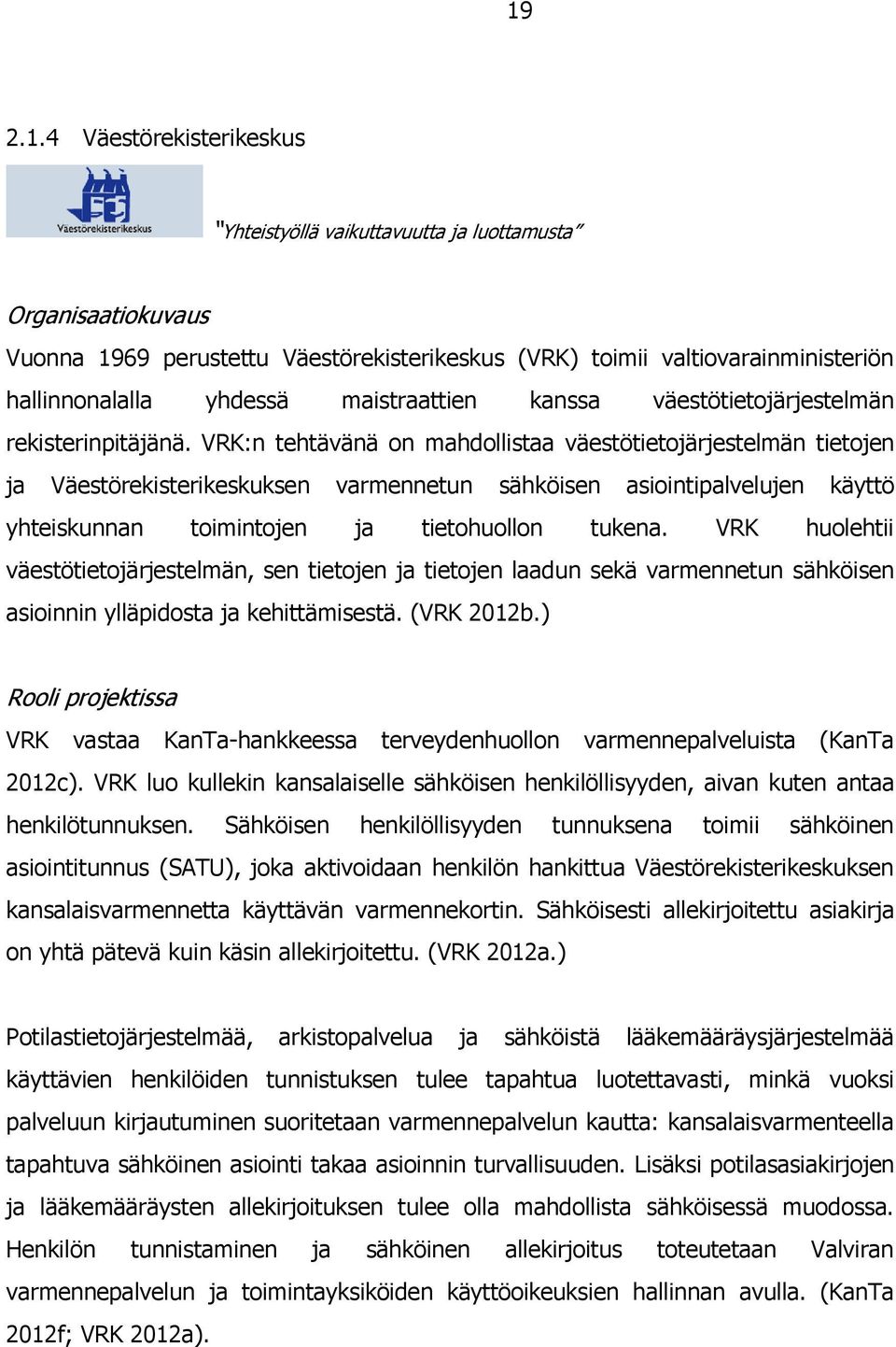 VRK:n tehtävänä on mahdollistaa väestötietojärjestelmän tietojen ja Väestörekisterikeskuksen varmennetun sähköisen asiointipalvelujen käyttö yhteiskunnan toimintojen ja tietohuollon tukena.