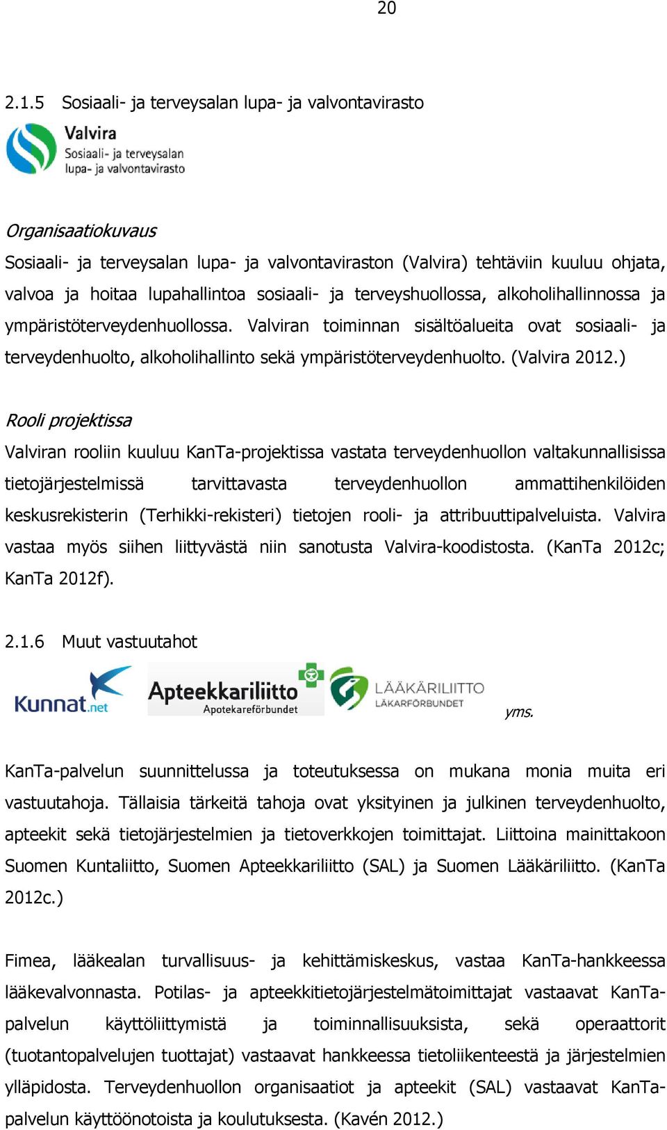 ja terveyshuollossa, alkoholihallinnossa ja ympäristöterveydenhuollossa. Valviran toiminnan sisältöalueita ovat sosiaali- ja terveydenhuolto, alkoholihallinto sekä ympäristöterveydenhuolto.