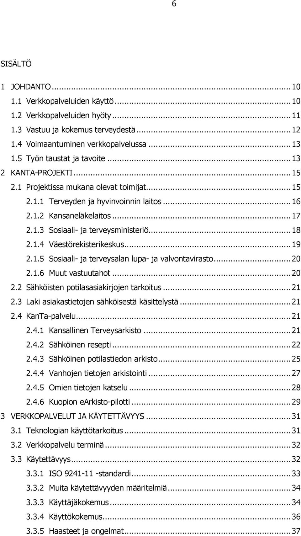 .. 18 2.1.4 Väestörekisterikeskus... 19 2.1.5 Sosiaali- ja terveysalan lupa- ja valvontavirasto... 20 2.1.6 Muut vastuutahot... 20 2.2 Sähköisten potilasasiakirjojen tarkoitus... 21 2.