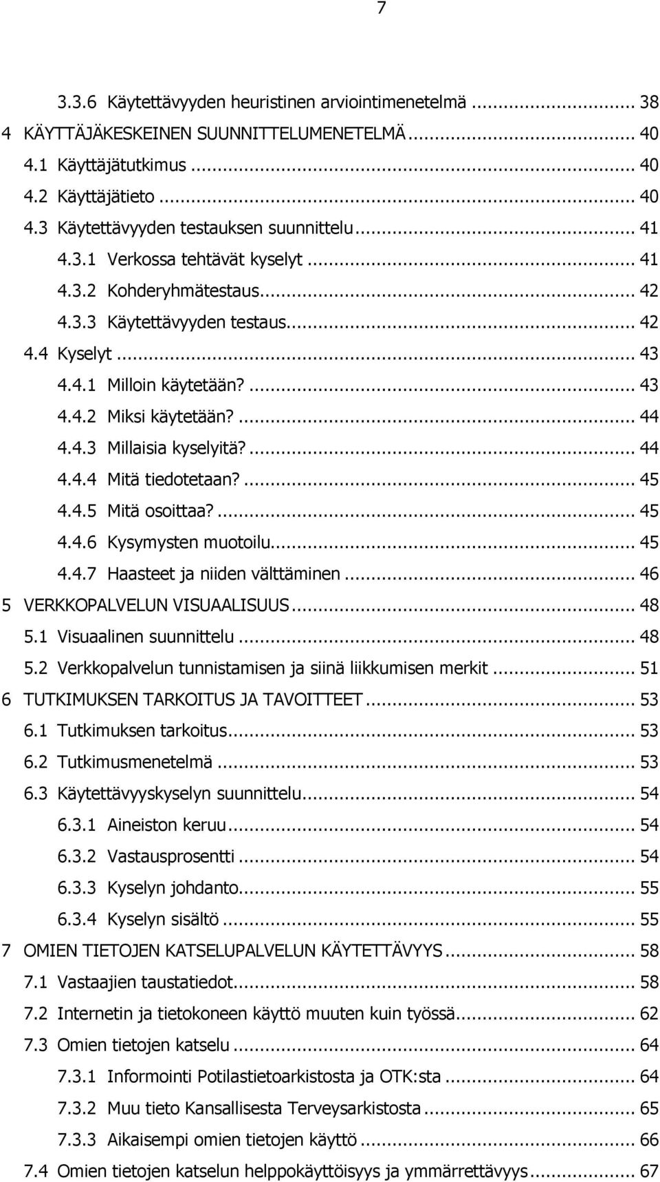 ... 44 4.4.4 Mitä tiedotetaan?... 45 4.4.5 Mitä osoittaa?... 45 4.4.6 Kysymysten muotoilu... 45 4.4.7 Haasteet ja niiden välttäminen... 46 5 VERKKOPALVELUN VISUAALISUUS... 48 5.