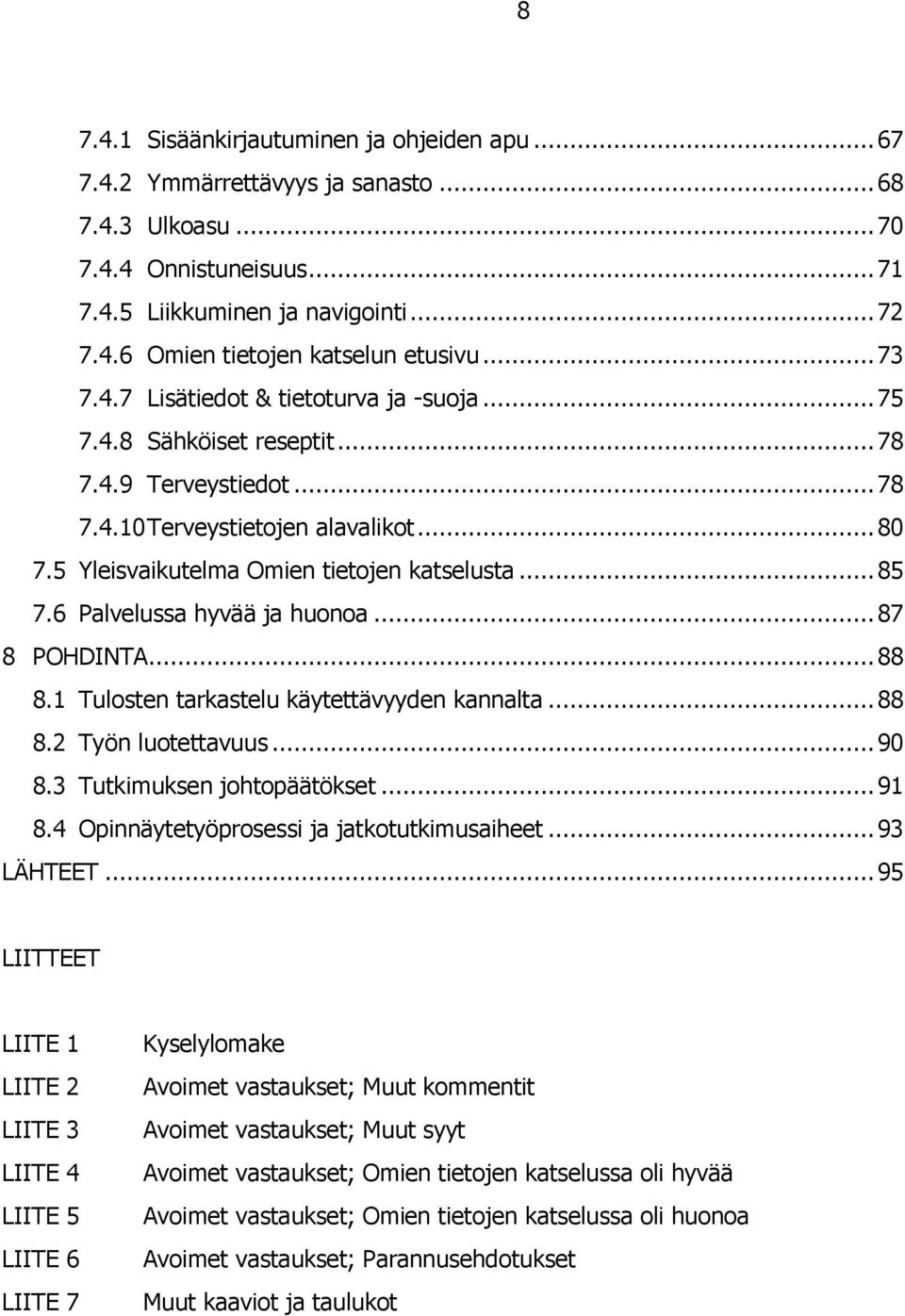 .. 85 7.6 Palvelussa hyvää ja huonoa... 87 8 POHDINTA... 88 8.1 Tulosten tarkastelu käytettävyyden kannalta... 88 8.2 Työn luotettavuus... 90 8.3 Tutkimuksen johtopäätökset... 91 8.